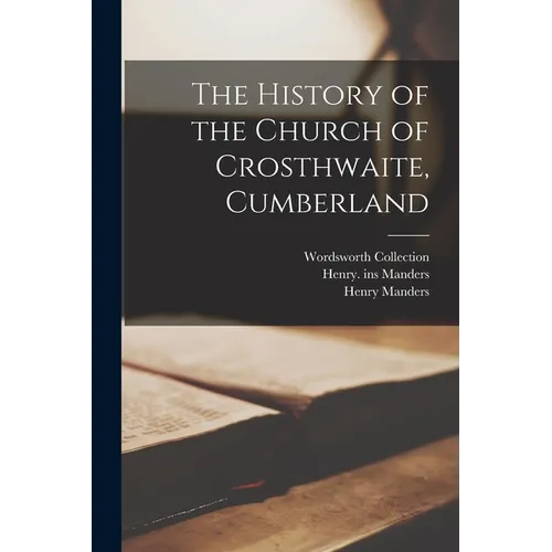 The History of the Church of Crosthwaite, Cumberland - Paperback