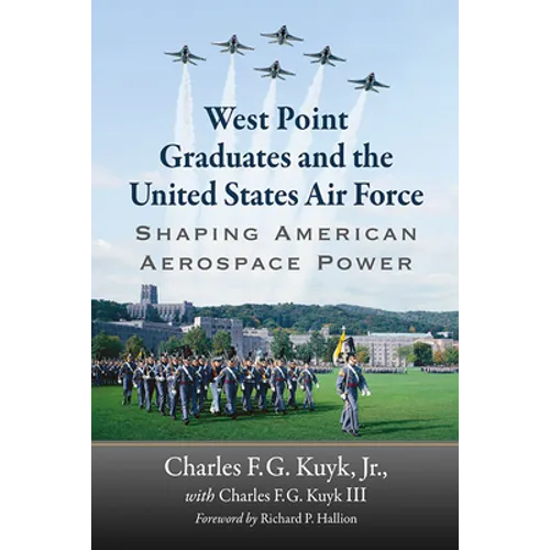 West Point Graduates and the United States Air Force: Shaping American Aerospace Power - Paperback