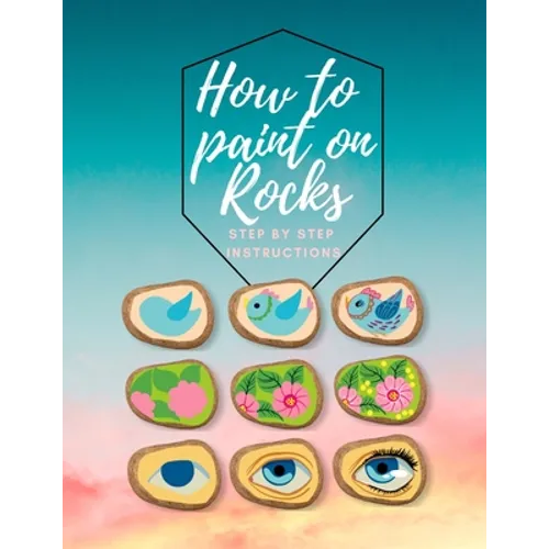 How to paint on Rocks Step by Step Instructions: the art of stone painting book - rock painting for beginners - easy rock painting ideas for adults - Paperback