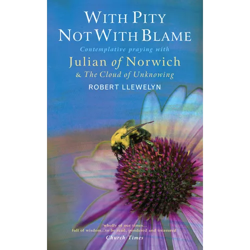With Pity Not with Blame: Contemplative Praying with Julian of Norwich and 'The Cloud of Unknowing' - Paperback
