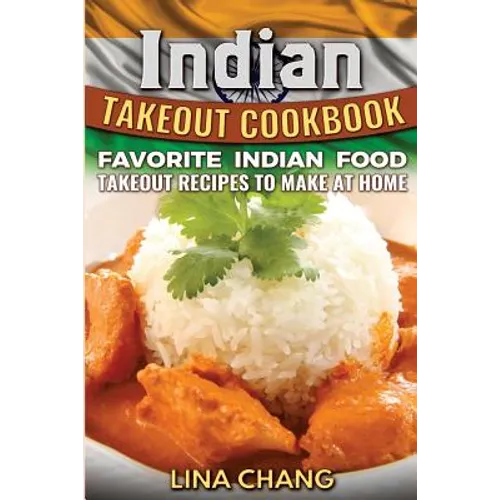 Indian Takeout Cookbook: Favorite Indian Food Takeout Recipes to Make at Home - Paperback