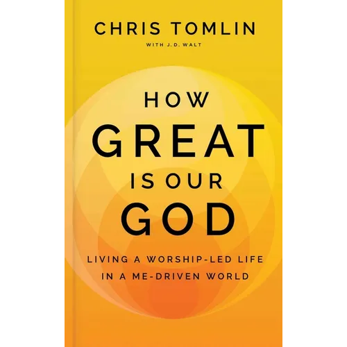 How Great Is Our God: Living a Worship-Led Life in a Me-Driven World - Hardcover