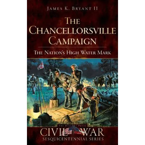 The Chancellorsville Campaign: The Nation's High Water Mark - Hardcover