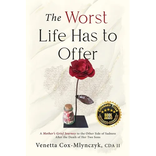 The Worst Life Has to Offer: A Mother's Grief Journey To The Other Side of Sadness After The Death of Her Two Sons - Paperback