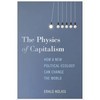 The Physics of Capitalism: How a New Political Ecology Can Change the World - Hardcover
