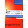 I Don't Have to Make Everything All Better: Six Practical Principles That Empower Others to Solve Their Own Problems While Enriching Your Relationship - Paperback