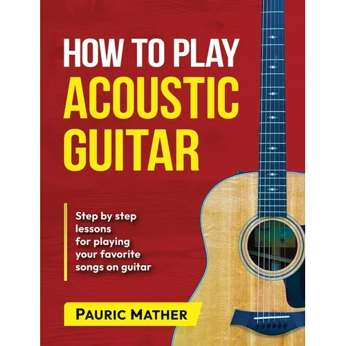 How To Play Acoustic Guitar: The Ultimate Beginner Acoustic Guitar Book - Paperback