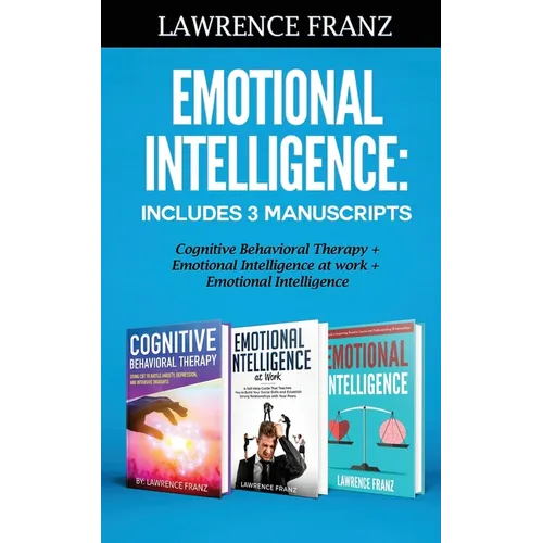 Emotional Intelligence: Includes 3 Manuscripts Cognitive Behavioral Therapy+ Emotional Intelligence at work+ Emotional Intelligence - Paperback