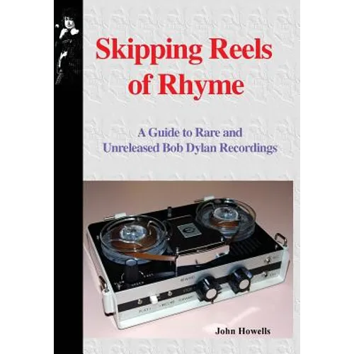 Skipping Reels of Rhyme: A Guide to Rare and Unreleased Bob Dylan Recordings - Hardcover