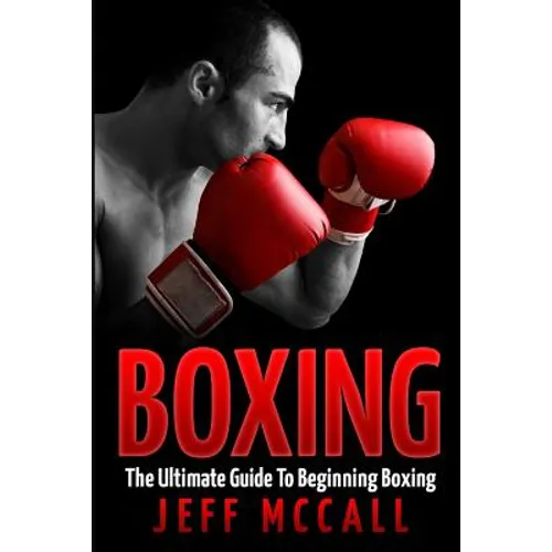 Boxing: The Ultimate Guide To Beginning Boxing - Paperback