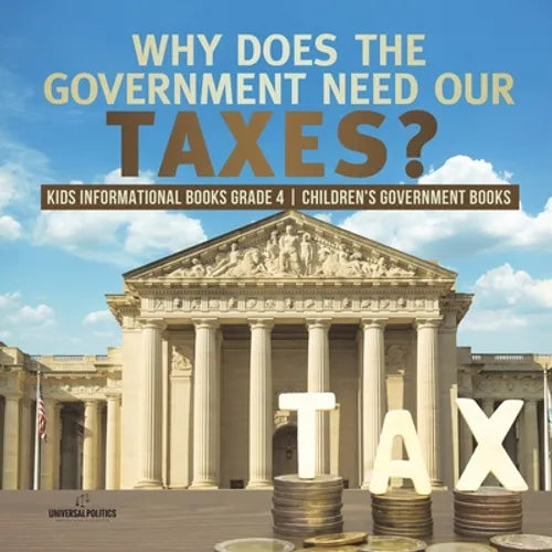 Why Does the Government Need Our Taxes? Kids Informational Books Grade 4 Children's Government Books - Paperback