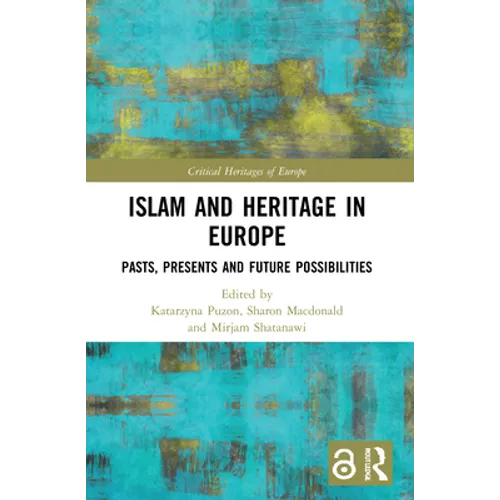 Islam and Heritage in Europe: Pasts, Presents and Future Possibilities - Paperback