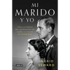 Mi Marido Y Yo: Toda La Verdad del Matrimonio de Isabel II Y Felipe de Edimburgo / My Husband and I: The Inside Story of the Royal Marriage - Hardcover