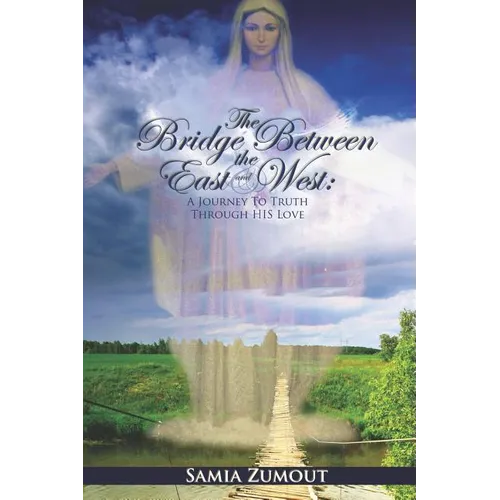 The Bridge Between the East and West: A Journey to Truth through His Love - 3rd Edition - Paperback