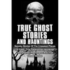 True Ghost Stories And Hauntings: Spooky Stories Of The Creepiest Places On Earth: True Paranormal Hauntings, Unexplained Phenomena And True Ghost Sto - Paperback
