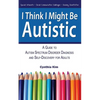 I Think I Might Be Autistic: A Guide to Autism Spectrum Disorder Diagnosis and Self-Discovery for Adults - Paperback