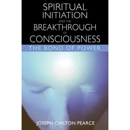 Spiritual Initiation and the Breakthrough of Consciousness: The Bond of Power - Paperback