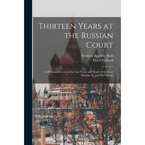 Thirteen Years at the Russian Court: (a Personal Record of the Last Years and Death of the Czar Nicholas II. and his Family) - Paperback