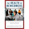 The Health of Newcomers: Immigration, Health Policy, and the Case for Global Solidarity - Hardcover