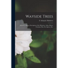 Wayside Trees [microform]: Series IV. Being a Description of the Hickories, Ashes, Horse-chestnut, Pine, Fir, Spruce, Etc. - Paperback