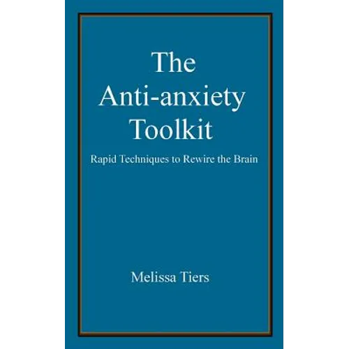 The Anti-Anxiety Toolkit: Rapid Techniques to Rewire the Brain - Paperback