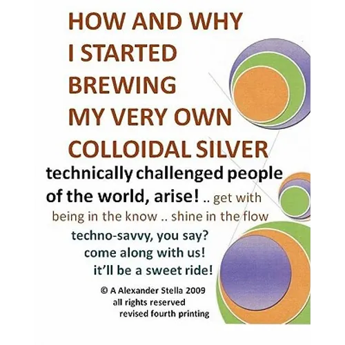 How and Why I Started Brewing My Very Own Colloidal Silver: revised and expanded - Paperback