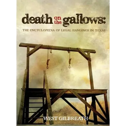 Death on the Gallows: The Encyclopedia of Legal Hangings in Texas - Hardcover