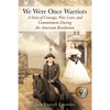 We Were Once Warriors: A Story of Courage, War, Love, and Commitment during the American Revolution - Paperback