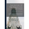 The History Of The Inquisition Of Spain: From The Time Of Its Establishment To The Reign Of Ferdinand Vii., Composed From The Original Documents Of Th - Paperback