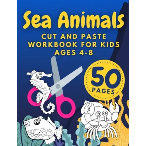 Sea Animals Cut And Paste Workbook For Kids Ages 4-8: Cutting Practice For Preschoolers Kindergarten Learn To Cut Preschool Activity Book - Paperback