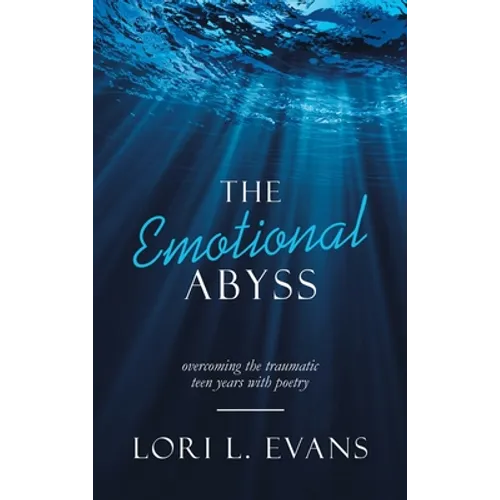 The Emotional Abyss: Overcoming the Traumatic Teen Years with Poetry - Hardcover