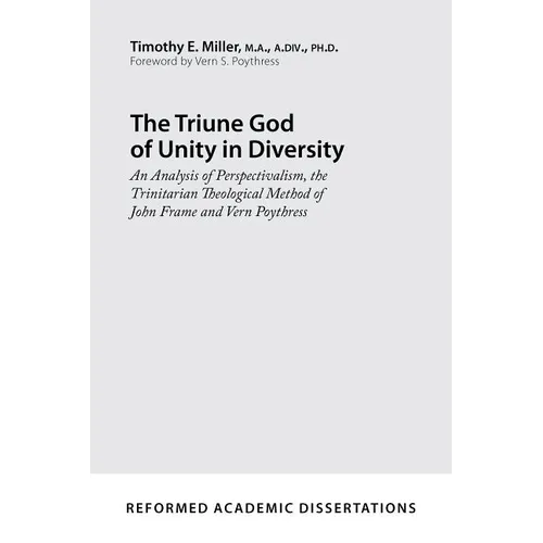 The Triune God of Unity in Diversity: An Analysis of Perspectivalism, the Trinitarian Theological Method of John Frame and Vern Poythress - Paperback