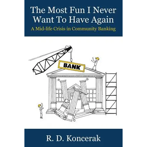 The Most Fun I Never Want To Have Again: A Mid-Life Crisis in Community Banking - Paperback
