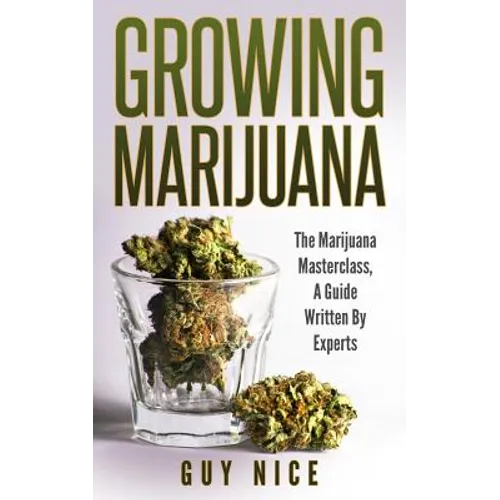 Growing Marijuana: The Marijuana Masterclass, A Guide Written By Experts - Paperback
