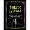 Pseudoscience: An Amusing History of Crackpot Ideas and Why We Love Them - Hardcover