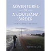 Adventures of a Louisiana Birder: One Year, Two Wings, Three Hundred Species - Paperback