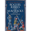 Rogues, Rebels and Mavericks of the Medieval Ages - Hardcover
