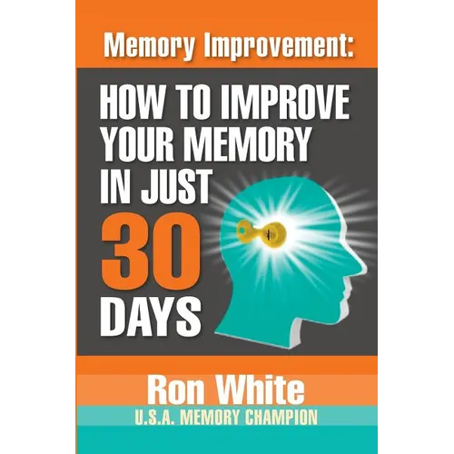 Memory Improvement: How To Improve Your Memory In Just 30 Days - Paperback