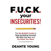 F.U.C.K. Your Insecurities!: The No-Bullshit Guide to Stop Doubting Yourself, Be Who You Are, and Do What You Want - Paperback