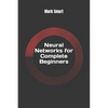 Neural Networks for Complete Beginners: Introduction for Neural Network Programming - Paperback