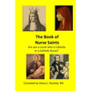 The Book of Nurse Saints: Are you a nurse who is Catholic or a Catholic Nurse? - Paperback