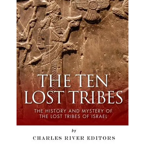 The Ten Lost Tribes: The History and Mystery of the Lost Tribes of Israel - Paperback