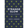 Strange Glow: The Story of Radiation - Paperback