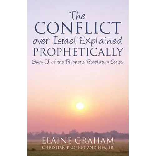 The Conflict over Israel Explained Prophetically: Book II of the Prophetic Revelation Series - Paperback