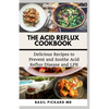 The Acid Reflux Cookbook: Delicious Recipes to Prevent and Soothe Acid Reflux Disease and LPR - Paperback
