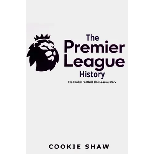 The Premier League History: The English Football Elite League Story - Paperback