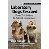 Laboratory Dogs Rescued: From Test Subjects to Beloved Companions - Paperback