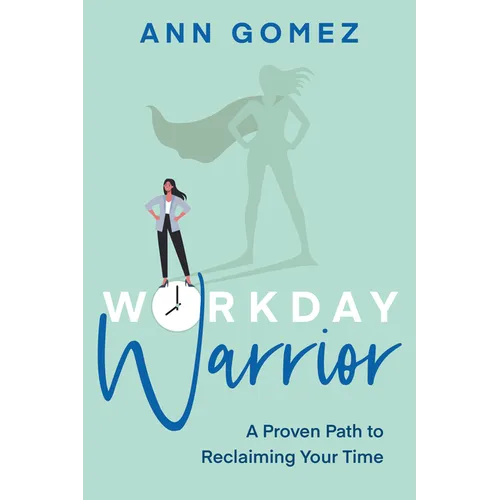 Workday Warrior: A Proven Path to Reclaiming Your Time - Paperback