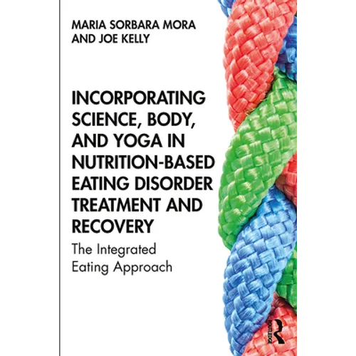 Incorporating Science, Body, and Yoga in Nutrition-Based Eating Disorder Treatment and Recovery: The Integrated Eating Approach - Paperback