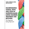Incorporating Science, Body, and Yoga in Nutrition-Based Eating Disorder Treatment and Recovery: The Integrated Eating Approach - Paperback